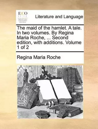 The Maid of the Hamlet. a Tale. in Two Volumes. by Regina Maria Roche, ... Second Edition, with Additions. Volume 1 of 2 cover