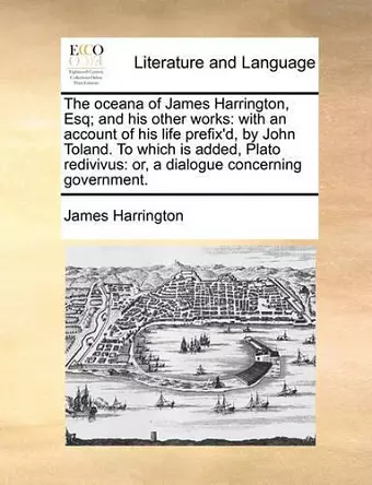 The oceana of James Harrington, Esq; and his other works cover