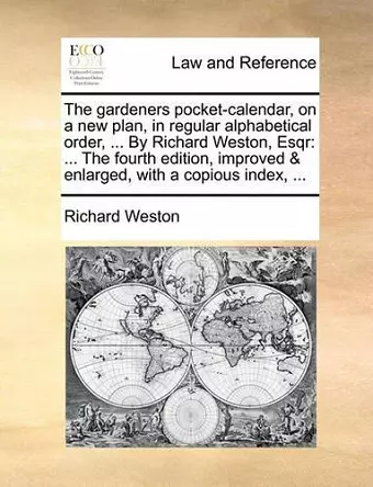 The Gardeners Pocket-Calendar, on a New Plan, in Regular Alphabetical Order, ... by Richard Weston, Esqr cover