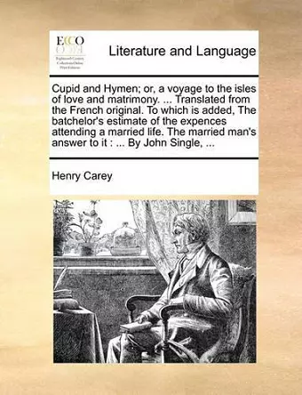 Cupid and Hymen; Or, a Voyage to the Isles of Love and Matrimony. ... Translated from the French Original. to Which Is Added, the Batchelor's Estimate of the Expences Attending a Married Life. the Married Man's Answer to It cover