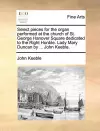 Select Pieces for the Organ Performed at the Church of St. George Hanover Square Dedicated to the Right Honble. Lady Mary Duncan by ... John Keeble. cover