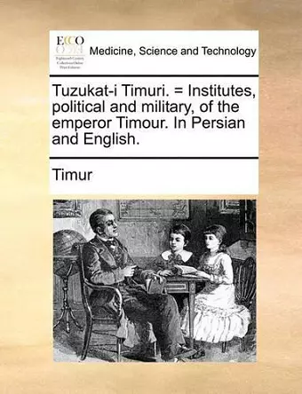 Tuzukat-I Timuri. = Institutes, Political and Military, of the Emperor Timour. in Persian and English. cover