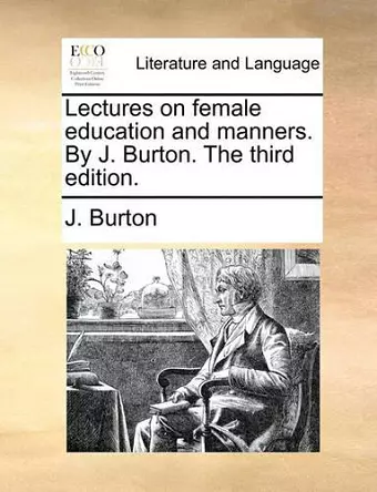 Lectures on Female Education and Manners. by J. Burton. the Third Edition. cover