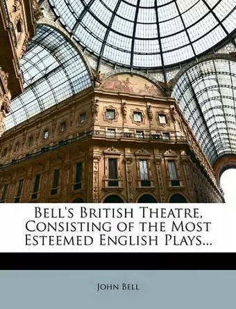 Bell's British Theatre, Consisting of the Most Esteemed English Plays... cover