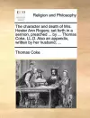 The Character and Death of Mrs. Hester Ann Rogers; Set Forth in a Sermon, Preached ... by ... Thomas Coke, LL.D. Also an Appendix, Written by Her Husband; ... cover