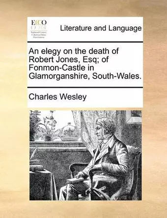 An Elegy on the Death of Robert Jones, Esq; Of Fonmon-Castle in Glamorganshire, South-Wales. cover