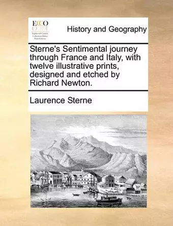 Sterne's Sentimental Journey Through France and Italy, with Twelve Illustrative Prints, Designed and Etched by Richard Newton. cover