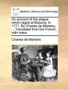 An Account of the Plague Which Raged at Moscow, in 1771. by Charles de Mertens, ... Translated from the French, with Notes. cover