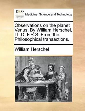 Observations on the Planet Venus. by William Herschel, LL.D. F.R.S. from the Philosophical Transactions. cover