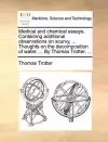 Medical and Chemical Essays. Containing Additional Observations on Scurvy, ... Thoughts on the Decomposition of Water, ... by Thomas Trotter, ... cover