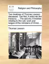 Two Treatises of Thomas Lawson Deceased. the First, a Mite Into the Treasury; ... the Second, a Treatise Relating to the Call, Work and Wages of the Ministers of Christ, ... cover