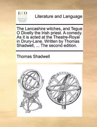 The Lancashire Witches, and Tegue O Divelly the Irish Priest. a Comedy. as It Is Acted at the Theatre-Royal in Drury-Lane. Written by Thomas Shadwell, ... the Second Edition. cover