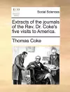 Extracts of the Journals of the REV. Dr. Coke's Five Visits to America. cover