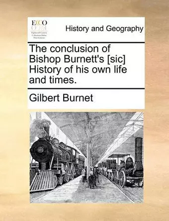 The Conclusion of Bishop Burnett's [Sic] History of His Own Life and Times. cover