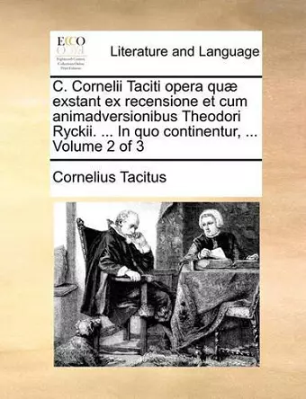 C. Cornelii Taciti Opera Qu] Exstant Ex Recensione Et Cum Animadversionibus Theodori Ryckii. ... in Quo Continentur, ... Volume 2 of 3 cover