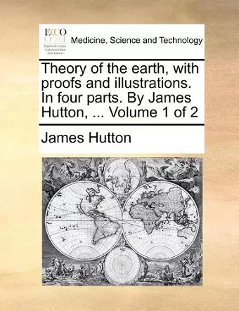 Theory of the earth, with proofs and illustrations. In four parts. By James Hutton, ... Volume 1 of 2 cover