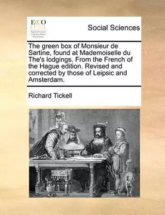 The Green Box of Monsieur de Sartine, Found at Mademoiselle Du The's Lodgings. from the French of the Hague Edition. Revised and Corrected by Those of Leipsic and Amsterdam. cover