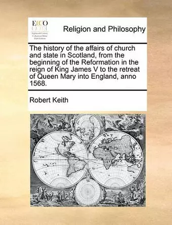 The history of the affairs of church and state in Scotland, from the beginning of the Reformation in the reign of King James V to the retreat of Queen Mary into England, anno 1568. cover