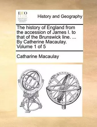 The History of England from the Accession of James I. to That of the Brunswick Line. ... by Catherine Macaulay. Volume 1 of 5 cover