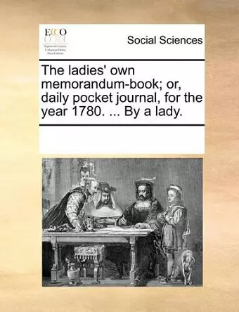 The Ladies' Own Memorandum-Book; Or, Daily Pocket Journal, for the Year 1780. ... by a Lady. cover