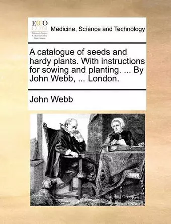 A Catalogue of Seeds and Hardy Plants. with Instructions for Sowing and Planting. ... by John Webb, ... London. cover