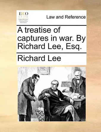 A Treatise of Captures in War. by Richard Lee, Esq. cover