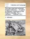 The New Royal and Universal English Dictionary. ... to Which Is Prefixed, a Grammar of the English Language. by J. Johnson, ... Volume 2 of 2 cover