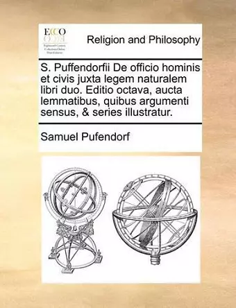 S. Puffendorfii de Officio Hominis Et Civis Juxta Legem Naturalem Libri Duo. Editio Octava, Aucta Lemmatibus, Quibus Argumenti Sensus, & Series Illustratur. cover