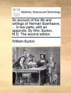 An Account of the Life and Writings of Herman Boerhaave, ... in Two Parts, with an Appendix. by Wm. Burton, M.D. the Second Edition. cover