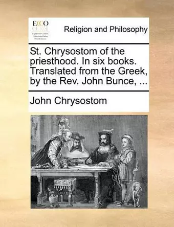 St. Chrysostom of the Priesthood. in Six Books. Translated from the Greek, by the REV. John Bunce, ... cover