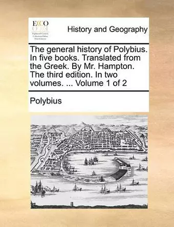 The General History of Polybius. in Five Books. Translated from the Greek. by Mr. Hampton. the Third Edition. in Two Volumes. ... Volume 1 of 2 cover