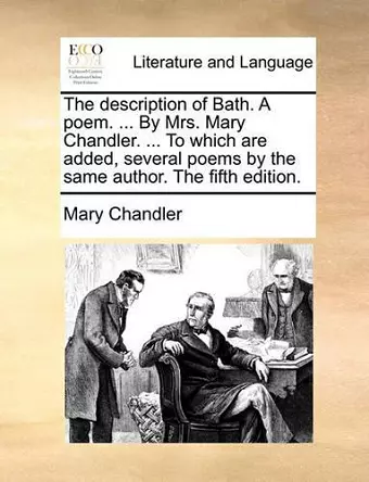 The Description of Bath. a Poem. ... by Mrs. Mary Chandler. ... to Which Are Added, Several Poems by the Same Author. the Fifth Edition. cover