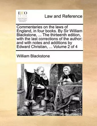 Commentaries on the laws of England, in four books. By Sir William Blackstone, ... The thirteenth edition, with the last corrections of the author; and with notes and additions by Edward Christian, ... Volume 2 of 4 cover