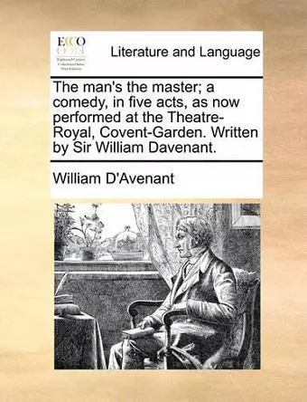 The Man's the Master; A Comedy, in Five Acts, as Now Performed at the Theatre-Royal, Covent-Garden. Written by Sir William Davenant. cover