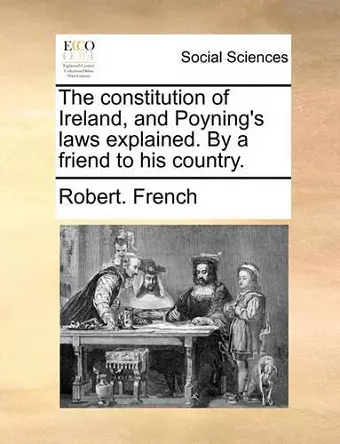 The Constitution of Ireland, and Poyning's Laws Explained. by a Friend to His Country. cover