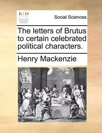 The Letters of Brutus to Certain Celebrated Political Characters. cover