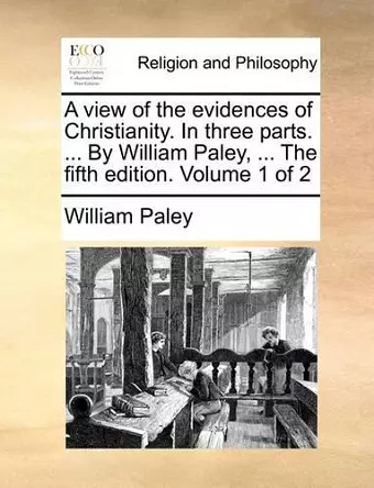 A View of the Evidences of Christianity. in Three Parts. ... by William Paley, ... the Fifth Edition. Volume 1 of 2 cover