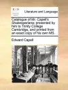 Catalogue of Mr. Capell's Shakesperiana; Presented by Him to Trinity College Cambridge, and Printed from an Exact Copy of His Own Ms. cover