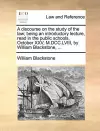 A Discourse on the Study of the Law; Being an Introductory Lecture, Read in the Public Schools, October XXV, M.DCC.LVIII, by William Blackstone, ... cover