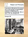 Instructions Afforded by the Present War, to the People of Great-Britain. a Sermon Preached at St. Andrew's, on Thursday the 18th of April 1793. by George Hill, ... cover