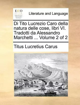 Di Tito Lucrezio Caro Della Natura Delle Cose, Libri VI. Tradotti Da Alessandro Marchetti ... Volume 2 of 2 cover