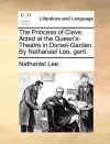 The Princess of Cleve. Acted at the Queen's-Theatre in Dorset-Garden. by Nathanael Lee, Gent. cover