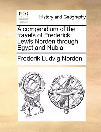 A Compendium of the Travels of Frederick Lewis Norden Through Egypt and Nubia. cover