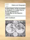 A Short History of the Revolution in Scotland. in a Letter from a Scotch Gentleman in Amsterdam to His Friend in London. cover