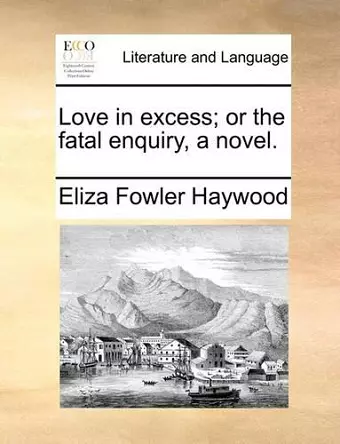 Love in Excess; Or the Fatal Enquiry, a Novel. cover