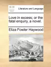 Love in Excess; Or the Fatal Enquiry, a Novel. cover