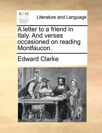 A Letter to a Friend in Italy. and Verses Occasioned on Reading Montfaucon. cover