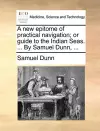 A New Epitome of Practical Navigation; Or Guide to the Indian Seas. ... by Samuel Dunn, ... cover