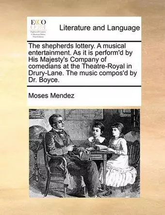 The Shepherds Lottery. a Musical Entertainment. as It Is Perform'd by His Majesty's Company of Comedians at the Theatre-Royal in Drury-Lane. the Music Compos'd by Dr. Boyce. cover