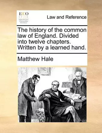 The History of the Common Law of England. Divided Into Twelve Chapters. Written by a Learned Hand. cover